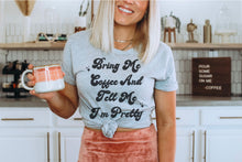 Load image into Gallery viewer, Bring Me Coffee and Tell Me I’m Pretty